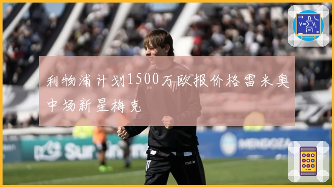 利物浦计划1500万欧报价格雷米奥中场新星梅克