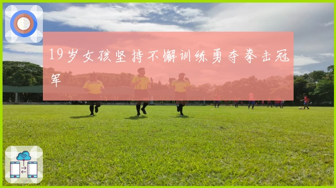 19岁女孩坚持不懈训练勇夺拳击冠军